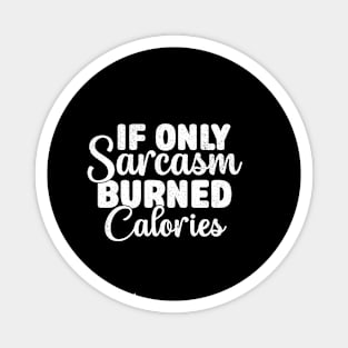 If Only Sarcasm Burned Calories - Funny Sarcastic Magnet